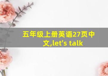 五年级上册英语27页中文,let's talk